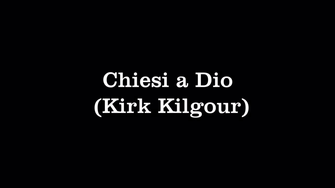 Chiesi A Dio Kirk Kilgour Youtube