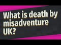 What Is Death By Misadventure UK