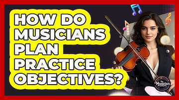 How Do Musicians Plan Practice Objectives?