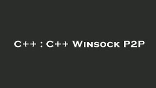C++ : C++ Winsock P2P