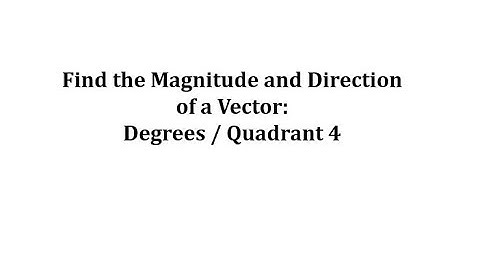 Find the Magnitude and Direction of a Vector: Degrees and Quadrant 4
