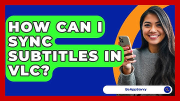 How Can I Sync Subtitles In VLC? - Be App Savvy