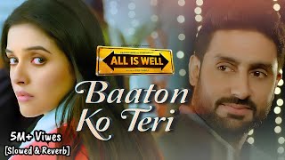 Baaton Ko Teri - [Slowed & Reverb] All Is Well | Arijit Singh | Abhishek Bachchan, Asin