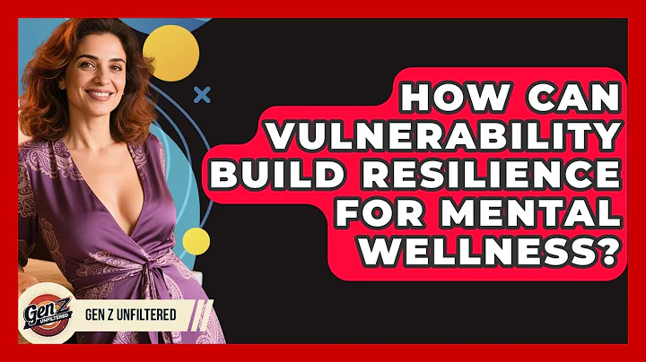 How Can Vulnerability Build Resilience For Mental Wellness? - Gen Z Unfiltered