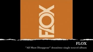 Video thumbnail of "Flox - All Must Disappear"
