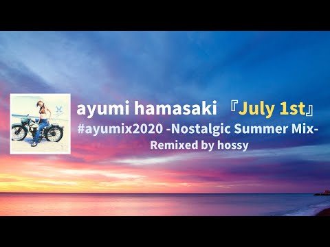 #ayumix2020 浜崎あゆみ「July 1st」-nostalgic summer mix- Remixed by hossy