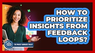 How To Prioritize Insights From Feedback Loops?