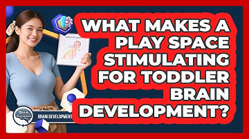 What Makes A Play Space Stimulating For Toddler Brain Development?