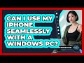 Can I Use My iPhone Seamlessly With A Windows PC?