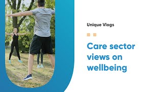 The care sector's views on wellbeing in the workplace