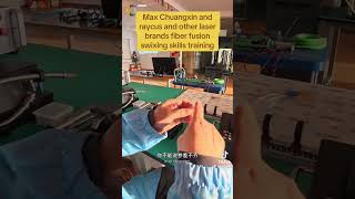 Max Chuangxin and raycus and other laser brands fiber fusion swixing skills training