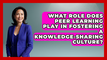 What Role Does Peer Learning Play in Fostering a Knowledge-Sharing Culture? | Learn As An Adult