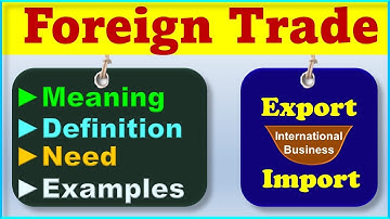 Foreign Trade of India | Meaning, Definition, Need & Example | B.Com | 3rd Sem | KUK