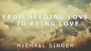 Michael Singer  The Spiritual Path  From Needing Love to Being Love