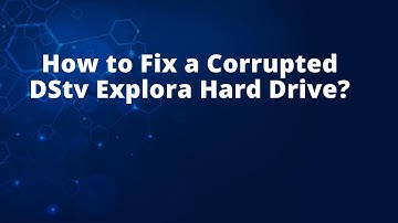 How to Fix a Corrupted DStv Explora Hard Drive?