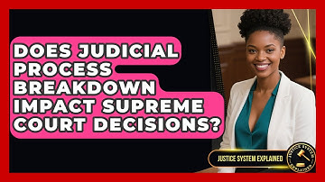 Does Judicial Process Breakdown Impact Supreme Court Decisions? - Justice System Explained