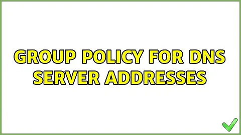 Group Policy for DNS Server Addresses