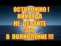 Что Нельзя Делать в Полнолуние!!!