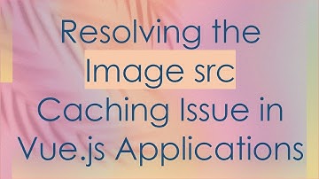 Resolving the Image src Caching Issue in Vue.js Applications