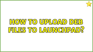 Ubuntu: How to upload deb files to launchpad?