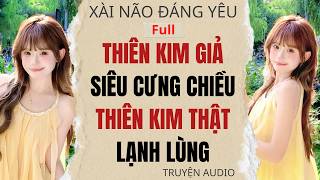 Full audio | Thiên Kim Giả Siêu Cưng Chiều Thiên Kim Thật Lạnh Lùng