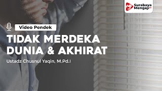 Tidak Merdeka Dunia Dan Akhirat - Ustadz Chusnul Yaqin, M.Pd.I rahimahullahu ta'ala