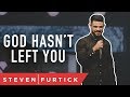 God Hasn’t Left You | Pastor Steven Furtick