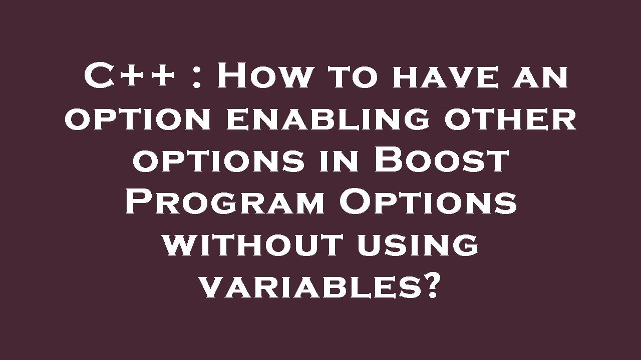 C++ : How to have an option enabling other options in Boost Program ...