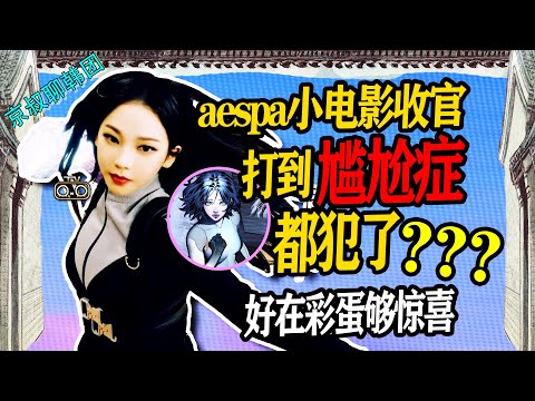 N 463 aespa小电影收官打到尴尬症都犯了好在彩蛋够惊喜【老北京聊韩团】