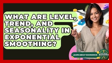 What Are Level, Trend, And Seasonality In Exponential Smoothing? - Learn About Economics