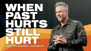 When Past Hurts Still Hurt | Pastor Shawn Johnson