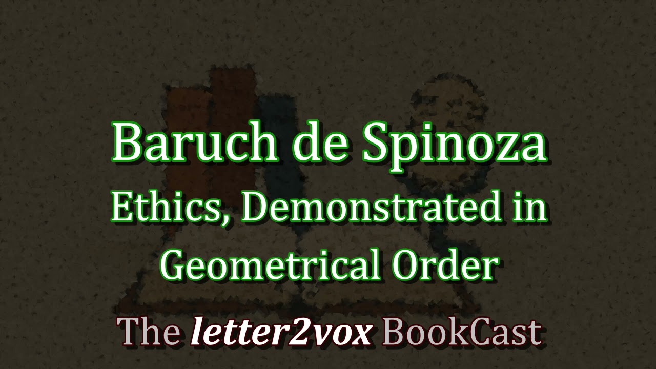 Baruch de Spinoza – Ethics, Demonstrated in Geometrical Order - Podcast Summary