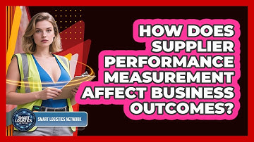 How Does Supplier Performance Measurement Affect Business Outcomes? - Smart Logistics Network