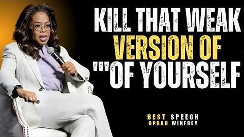 KILL THAT WEAK VERSION OF YOURSELF||BEST Motivational Speech  Oprah Winfrey