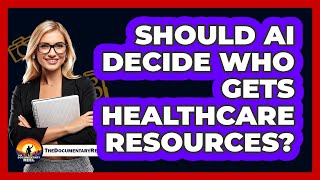 Should AI Decide Who Gets Healthcare Resources? - The Documentary Reel