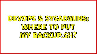 DevOps & SysAdmins: Where to put my backup.sh? (3 Solutions!!) Information