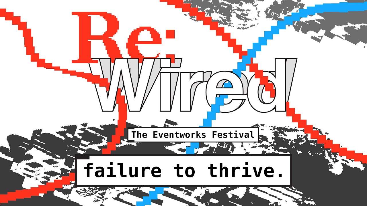 failure to thrive. | Re:Wired - The Eventworks Festival