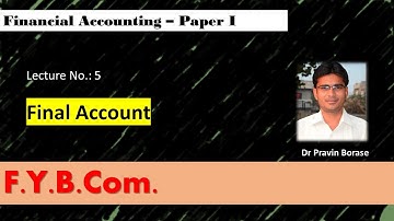 F.Y.B.Com._Financial Accounting Paper-I_Lec. No.5 (Unit-I_Final Account)
