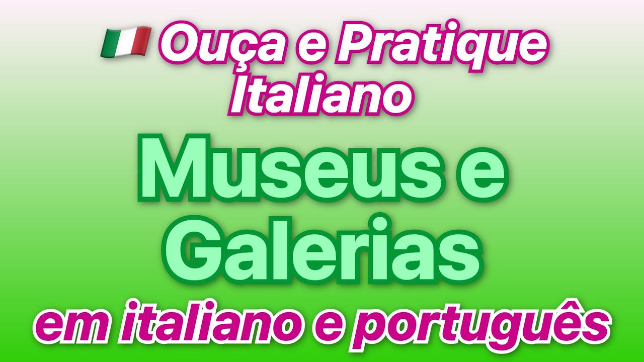 🇮🇹 Ouça e Aprenda Italiano com frases e expressões sobre Museus & Galerias traduzidas para Port...