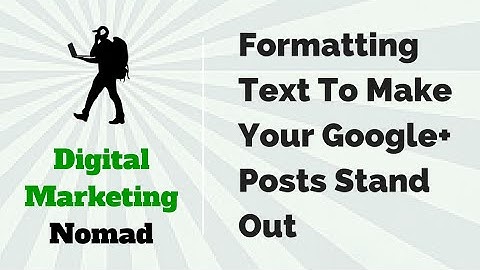 Formatting Text To Make Your Google+ Posts Stand Out
