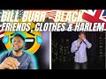 🇬🇧BRIT Reacts To BILL BURR - BLACK FRIENDS, CLOTHES & HARLEM!