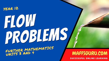 Flow problems | Further Maths Units 3 and 4 | MaffsGuru.com