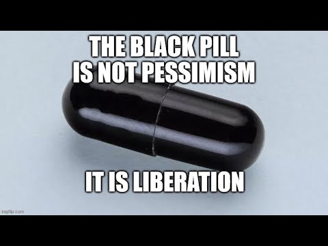The Black Pill is But the Beginning.