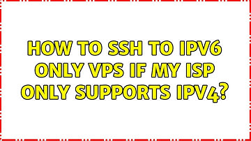 How to SSH to IPv6 only VPS if my ISP only supports IPv4?