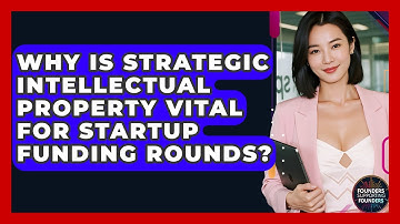 Why Is Strategic Intellectual Property Vital For Startup Funding Rounds?