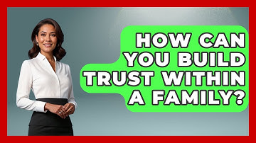 How Can You Build Trust Within a Family? | Better Family Relationships