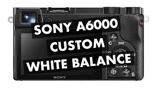 How to set white balance - Sony a6000 custom white balance tutorial