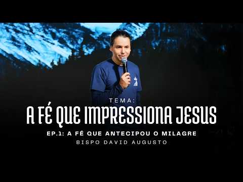 A Fé que Impressiona Jesus | Ep. 1: A Fé que Antecipou o Milagre