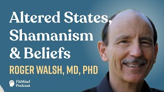 What is Shamanism? Beliefs, Altered States &amp; More - Roger Walsh, MD, PhD | The FitMind Podcast