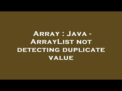 Array : Java - ArrayList not detecting duplicate value